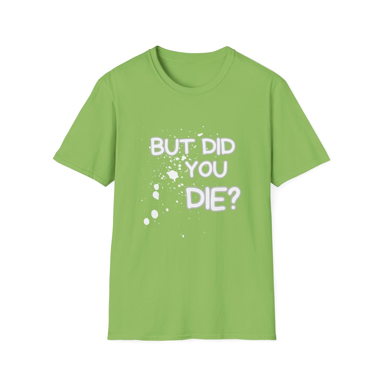 But Did You Die Unisex Softstyle T-Shirt
