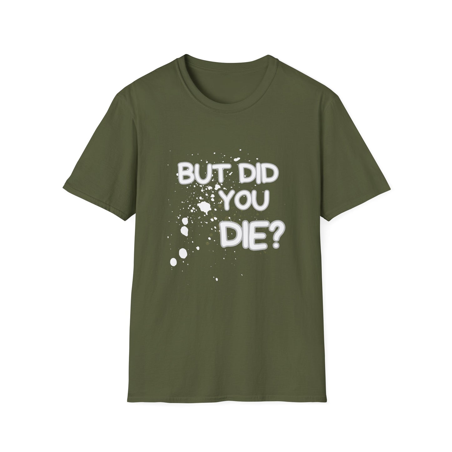 But Did You Die Unisex Softstyle T-Shirt