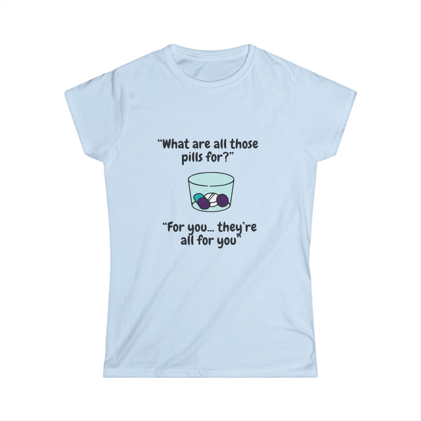 What Are Those Pills For? Women's Softstyle Tee