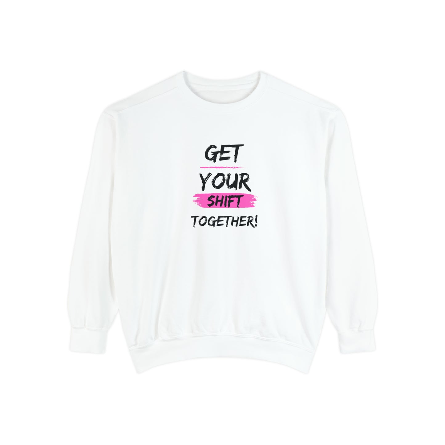 Get Your Shift Together Unisex Sweatshirt