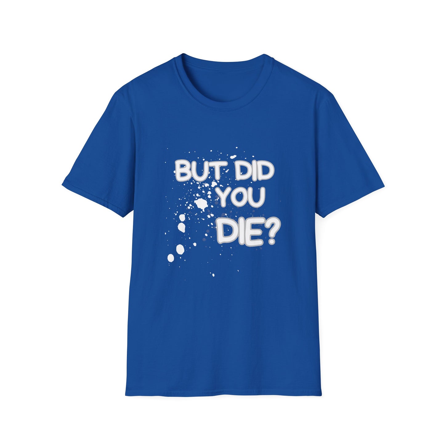 But Did You Die Unisex Softstyle T-Shirt