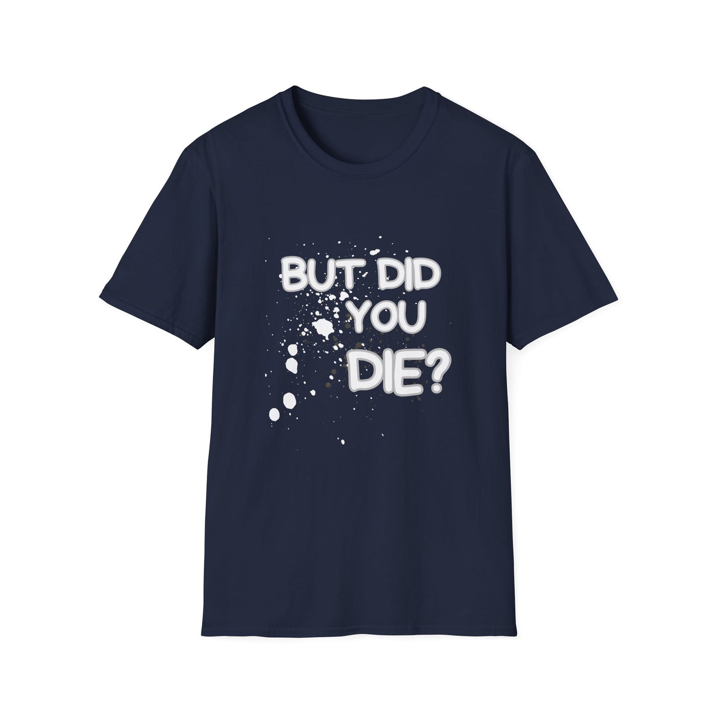 But Did You Die Unisex Softstyle T-Shirt
