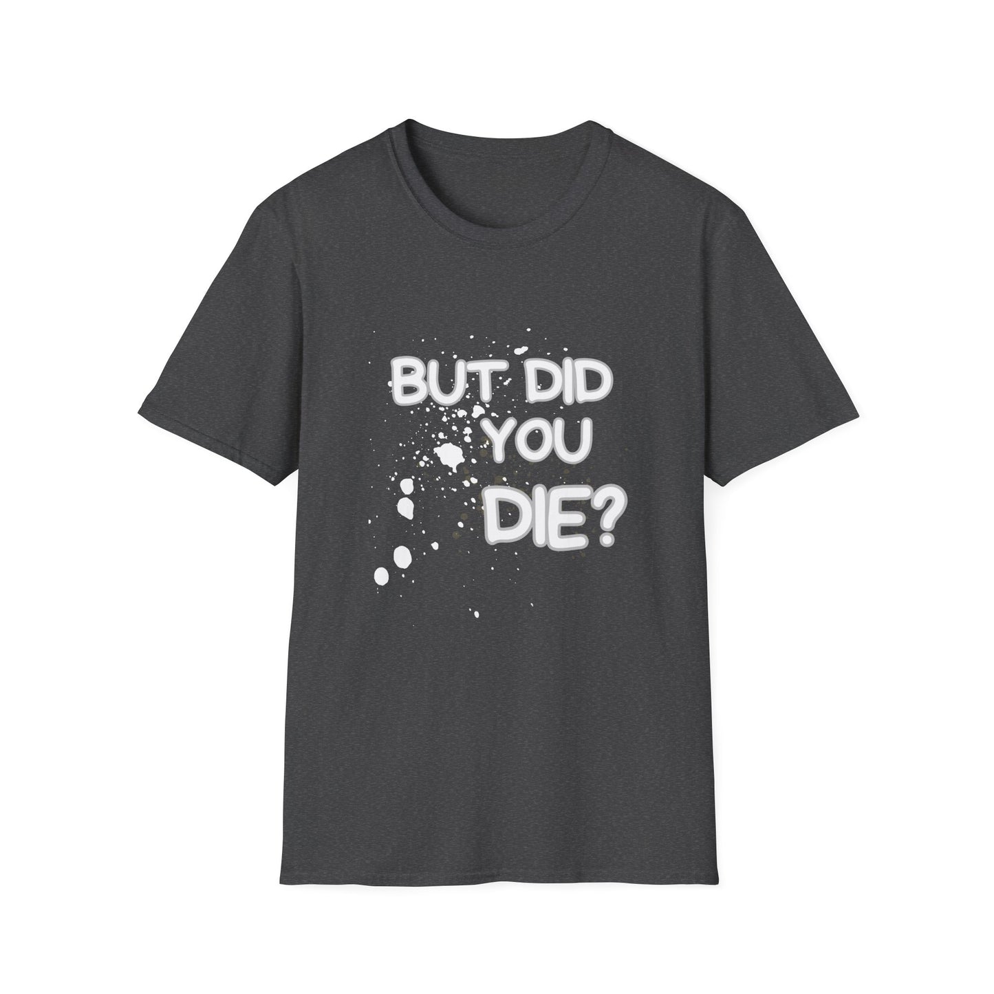 But Did You Die Unisex Softstyle T-Shirt
