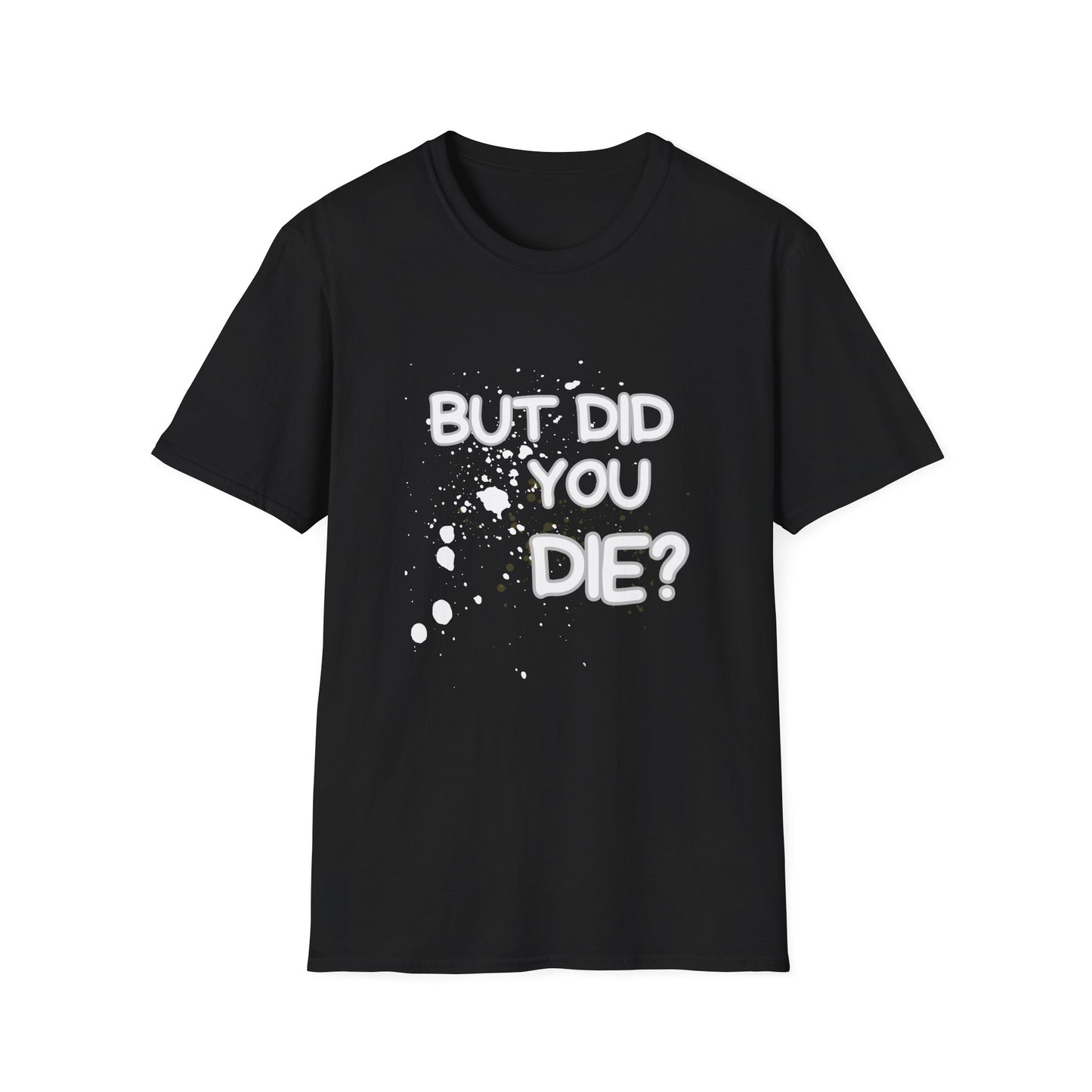 But Did You Die Unisex Softstyle T-Shirt