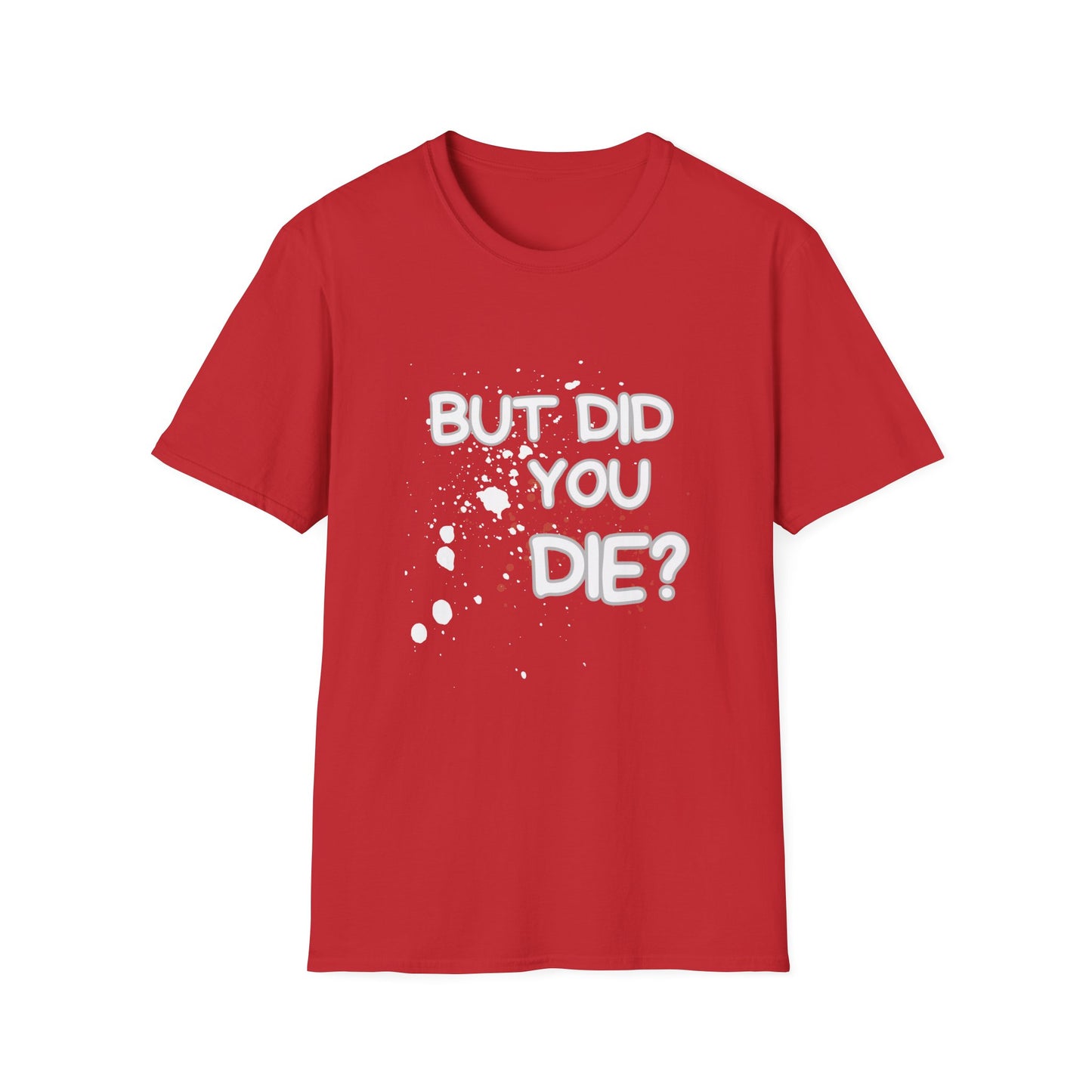 But Did You Die Unisex Softstyle T-Shirt