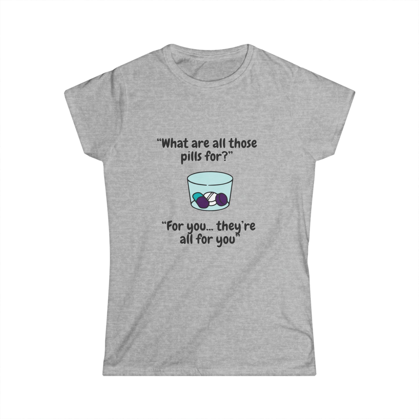 What Are Those Pills For? Women's Softstyle Tee