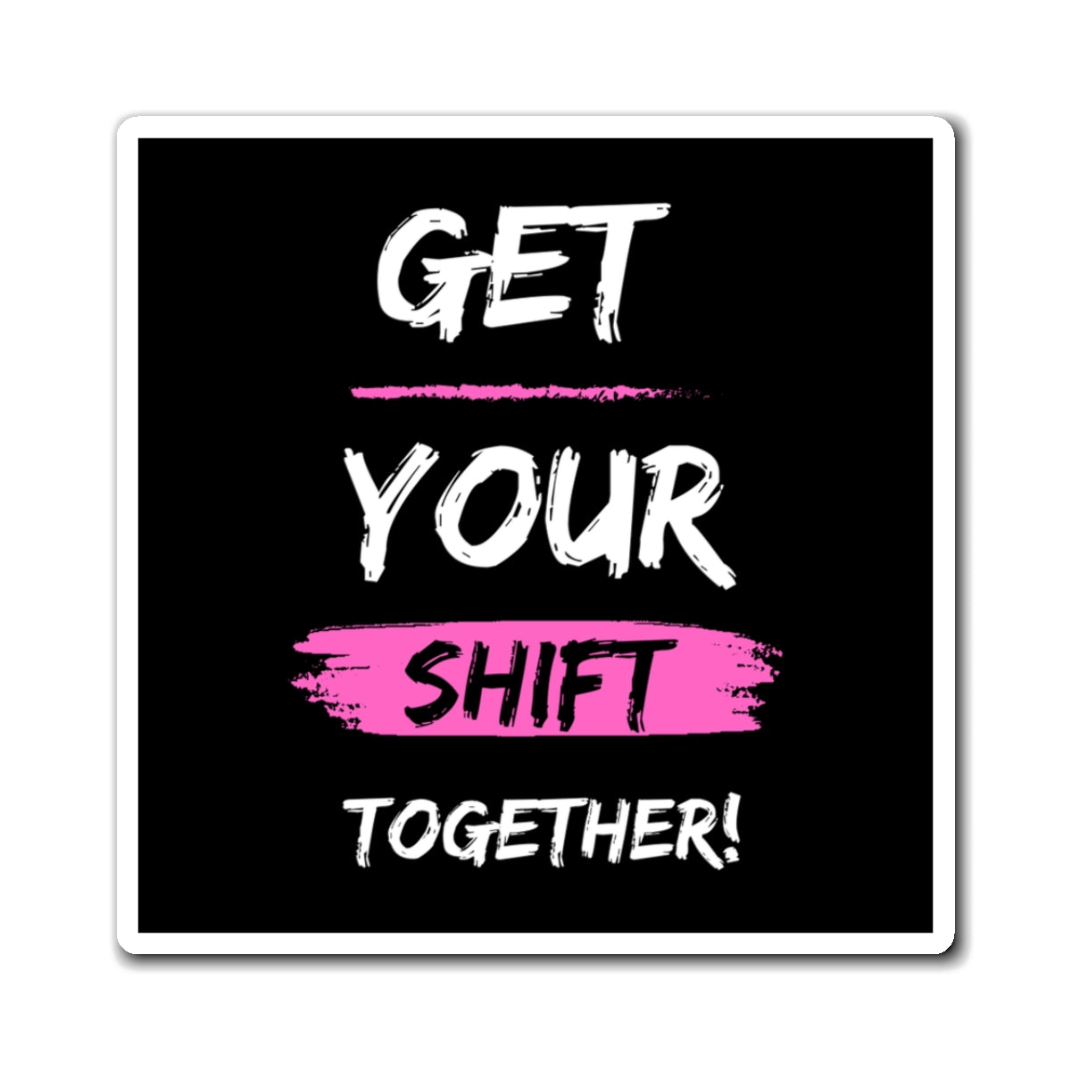 Get Your Shift Together Magnet