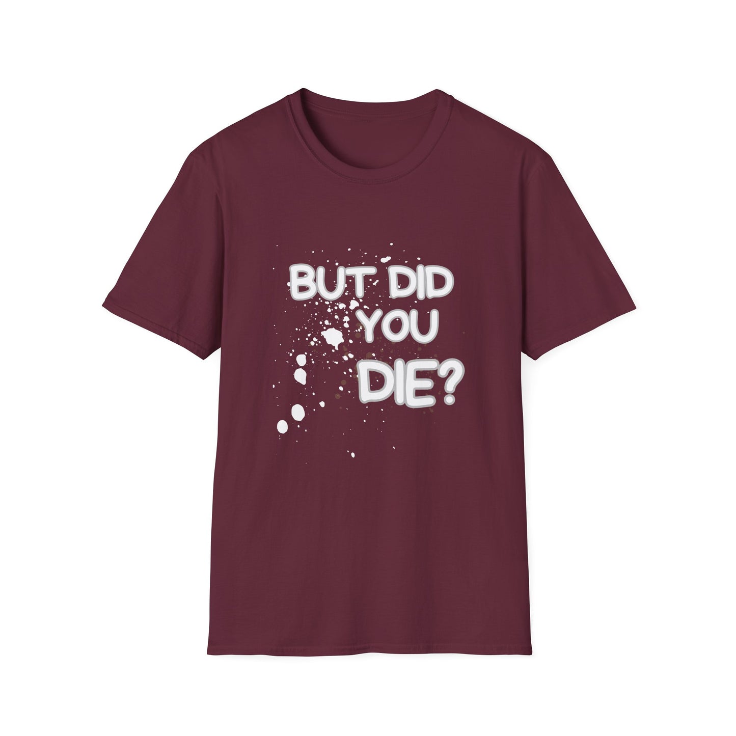 But Did You Die Unisex Softstyle T-Shirt