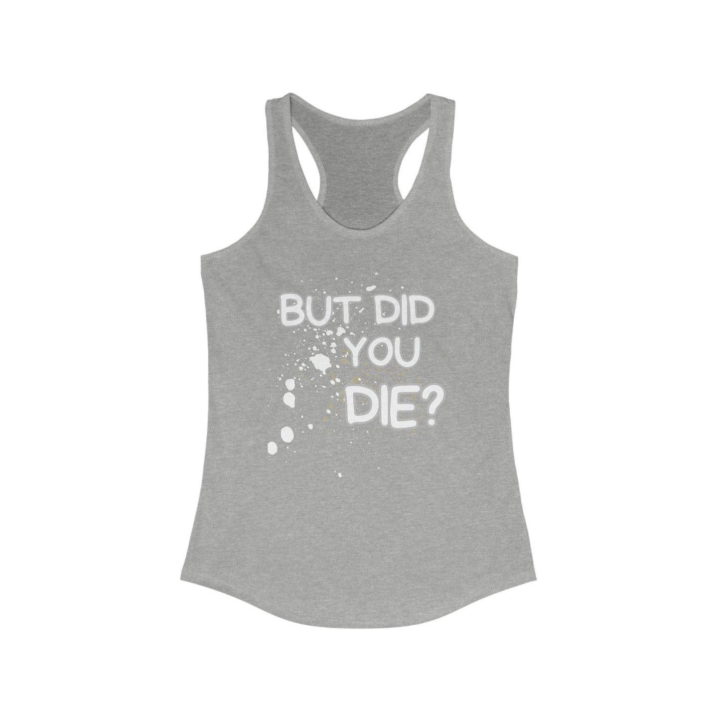 But Did You Die Women's Racerback Tank