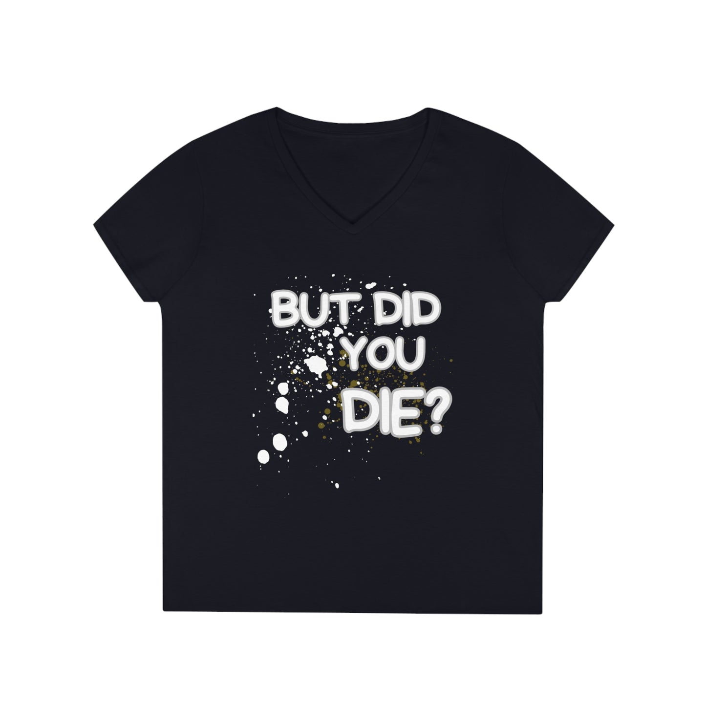 But Did You Die Ladies' V-Neck T-Shirt