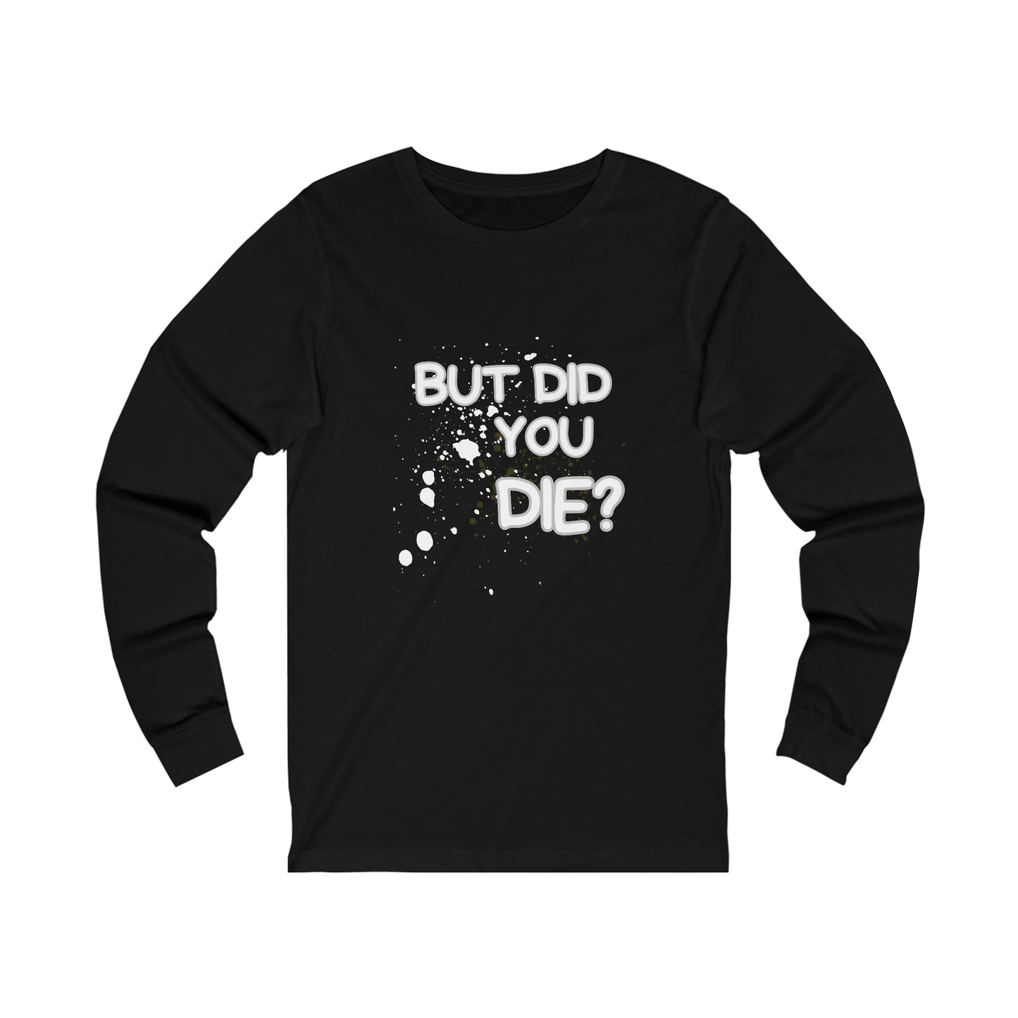 But Did You Die Unisex Long Sleeve Tee