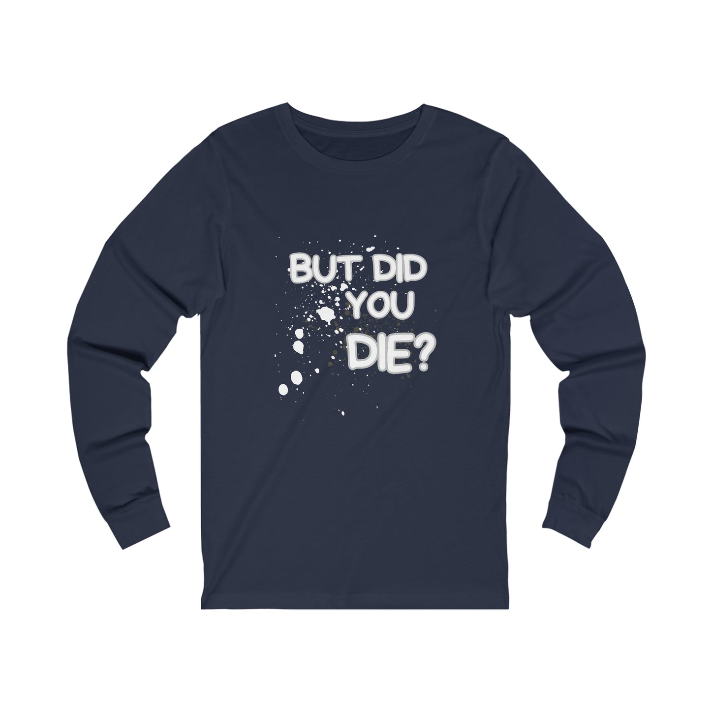 But Did You Die Unisex Long Sleeve Tee