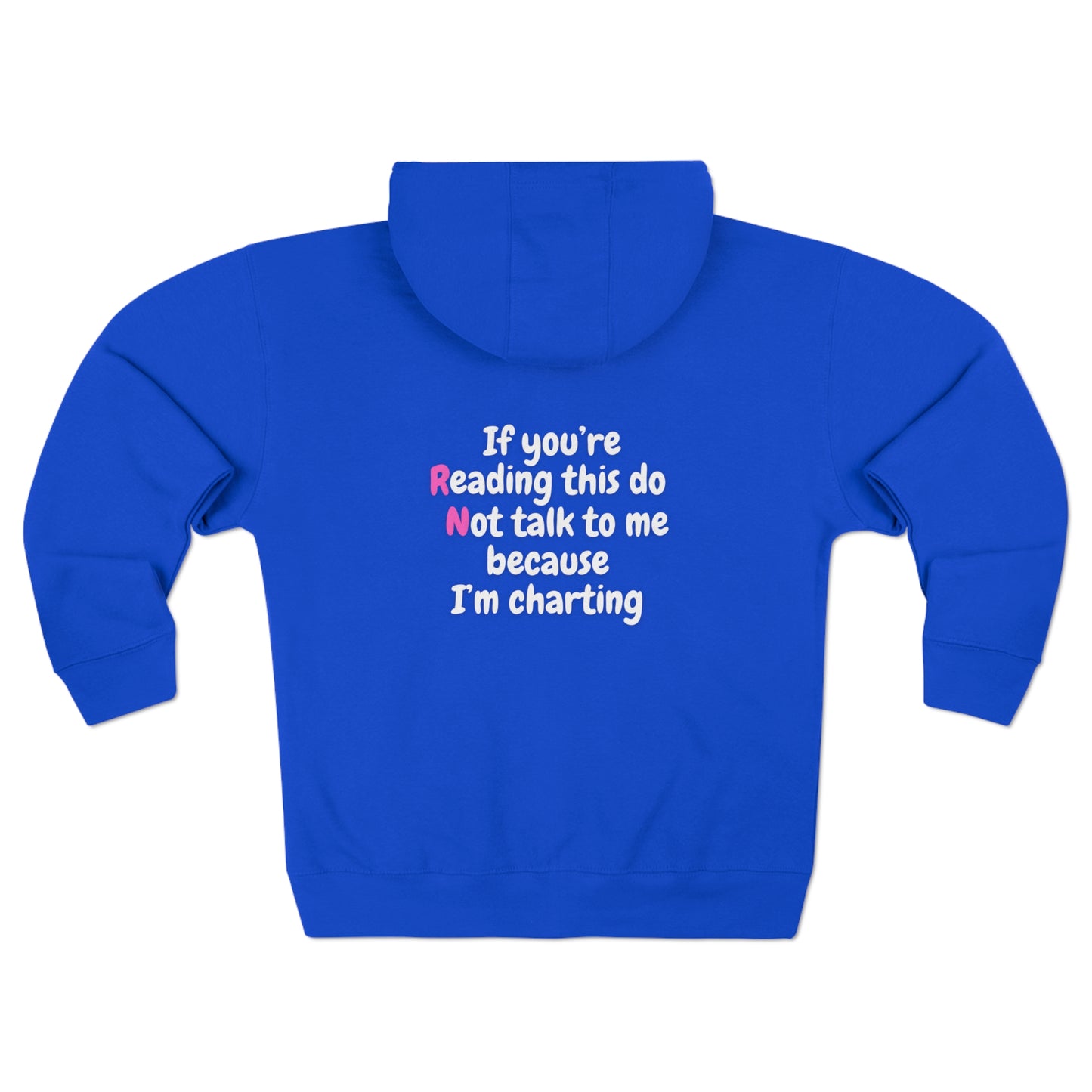 Do Not Talk To Me Because I Am Charting  RN Unisex Zip Hoodie