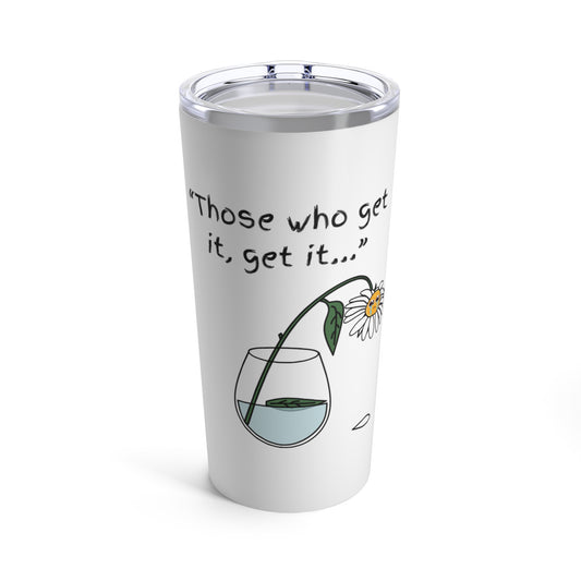 Those Who Get It, Get It Tumbler 20oz