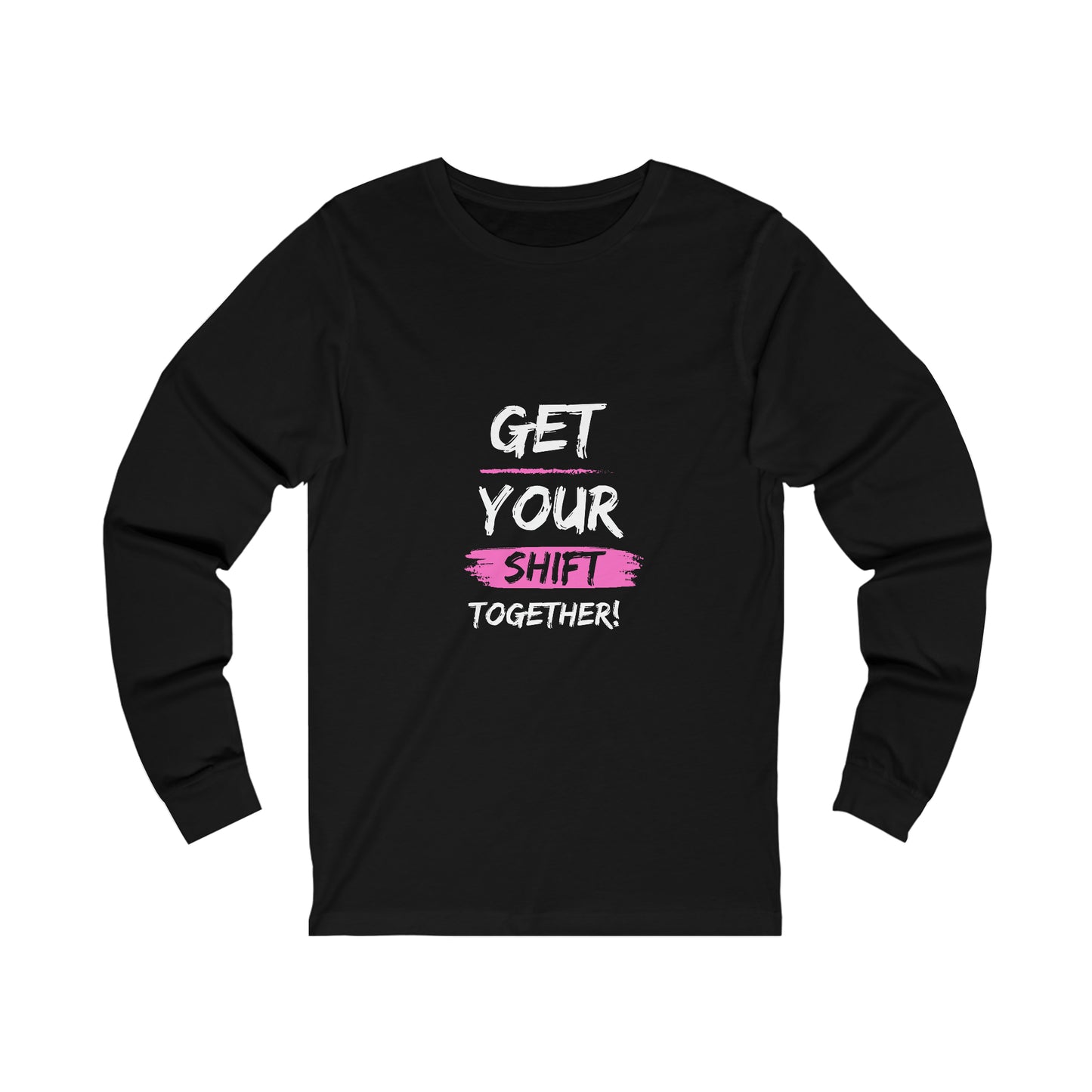 Get Your Shift Together Unisex Long Sleeve Tee