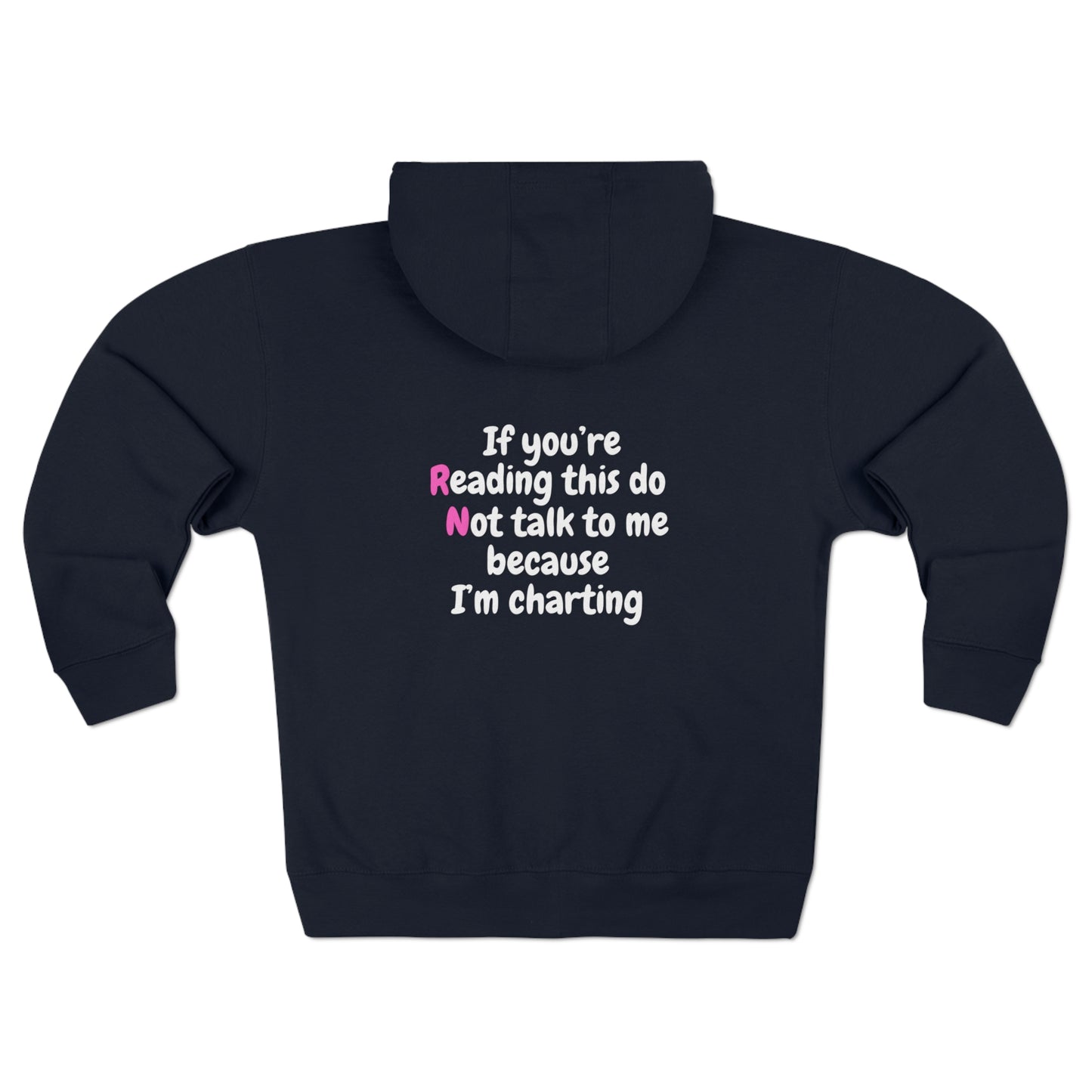 Do Not Talk To Me Because I Am Charting  RN Unisex Zip Hoodie