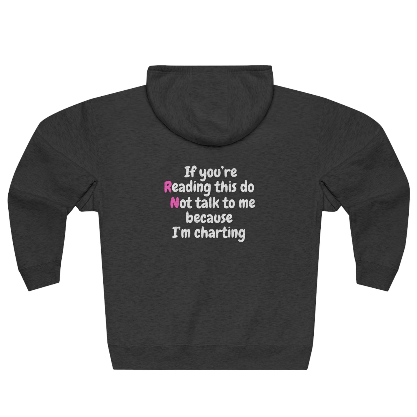 Do Not Talk To Me Because I Am Charting  RN Unisex Zip Hoodie