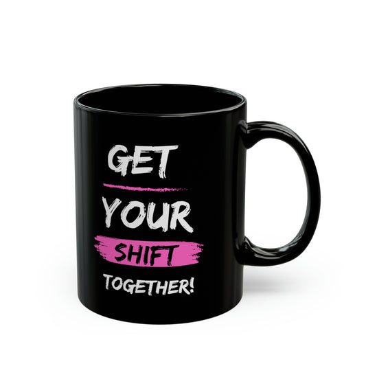 Get Your Shift Together Black Mug (11oz)