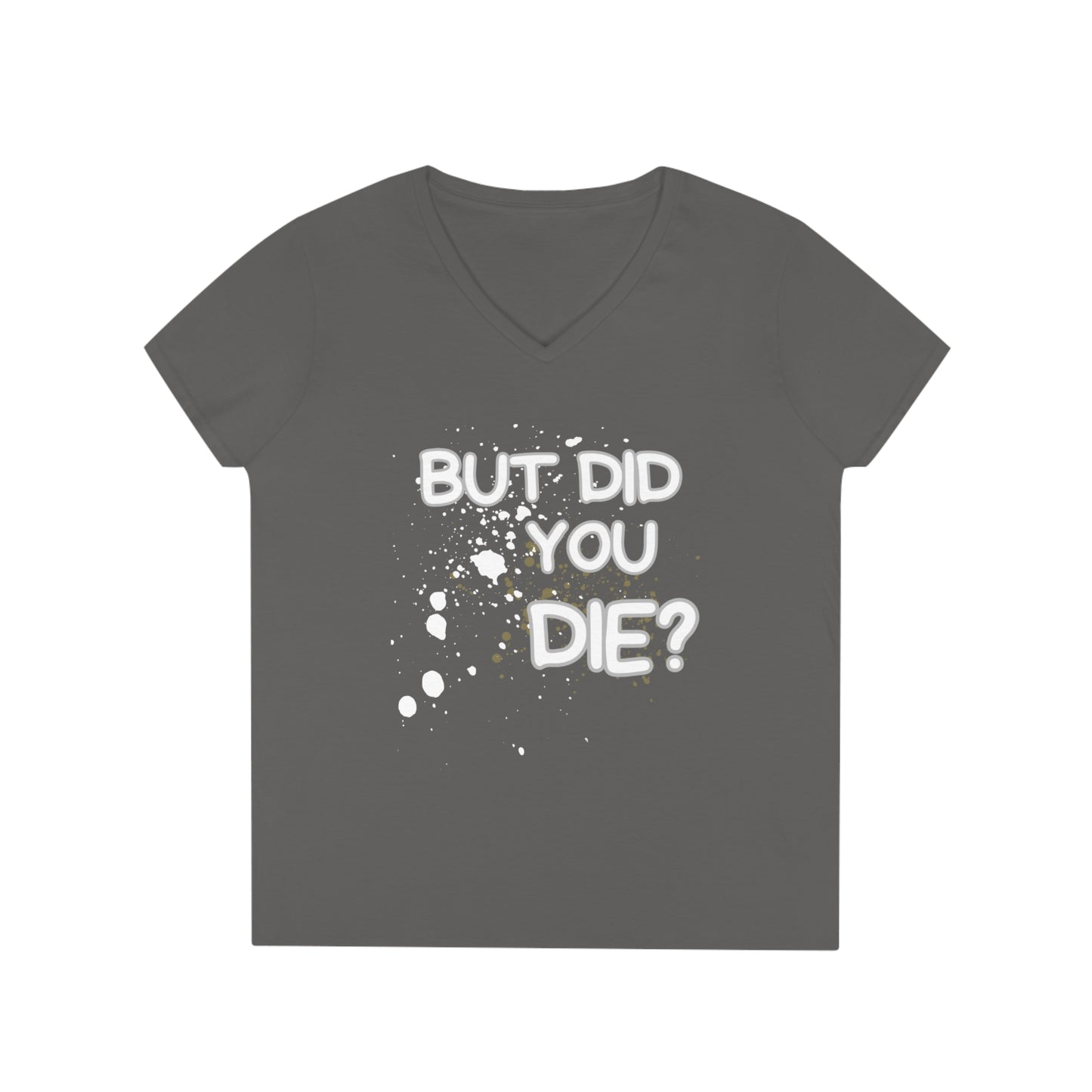 But Did You Die Ladies' V-Neck T-Shirt