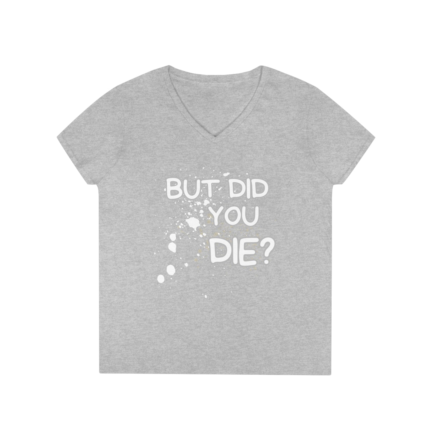 But Did You Die Ladies' V-Neck T-Shirt