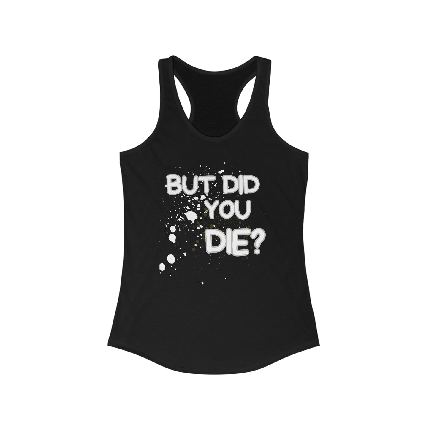 But Did You Die Women's Racerback Tank