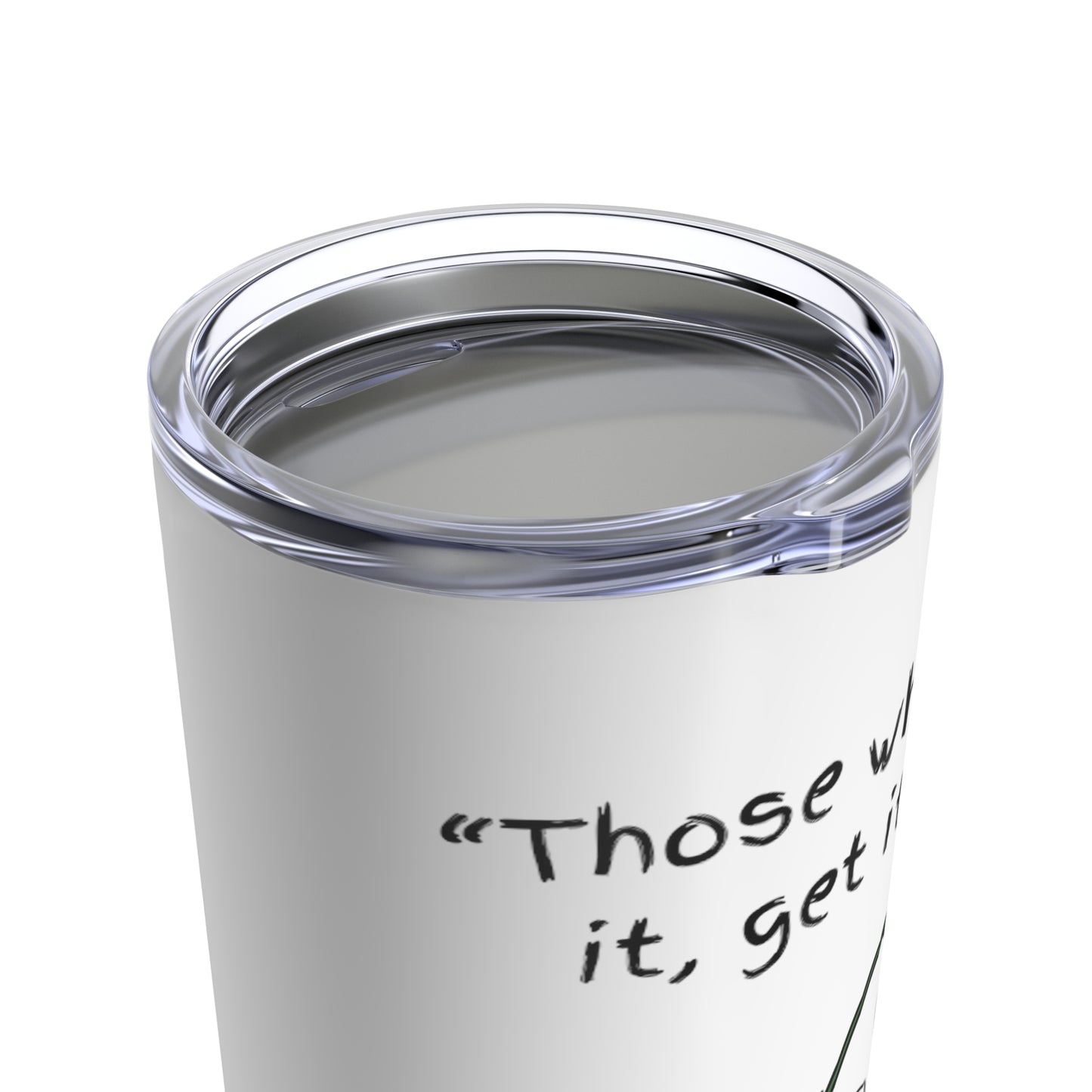 Those Who Get It, Get It Tumbler 20oz