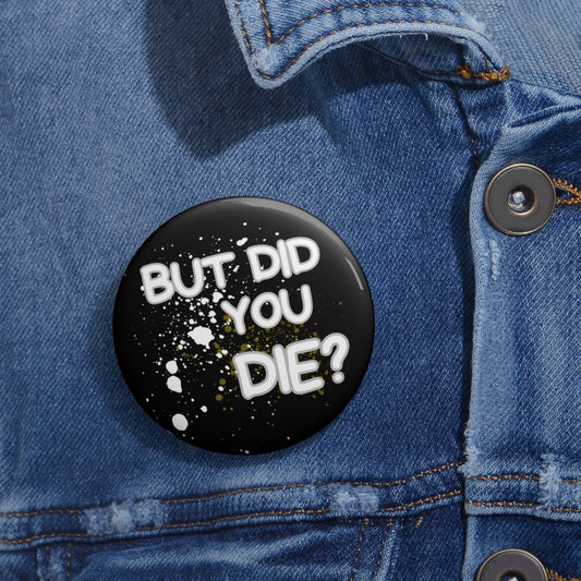 But Did You Die Custom Pin Button