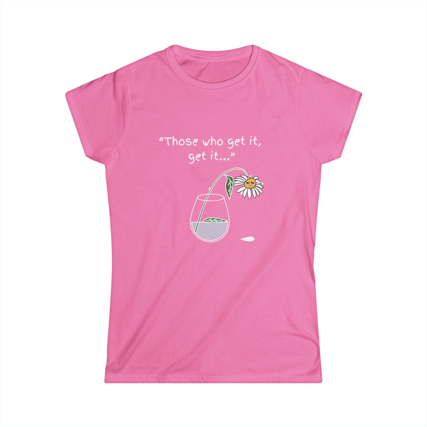 Those Who Get It, Get It Women's Softstyle Tee