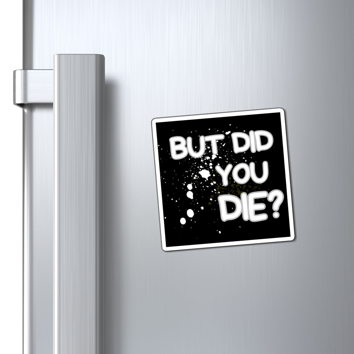 But Did You Die Magnet