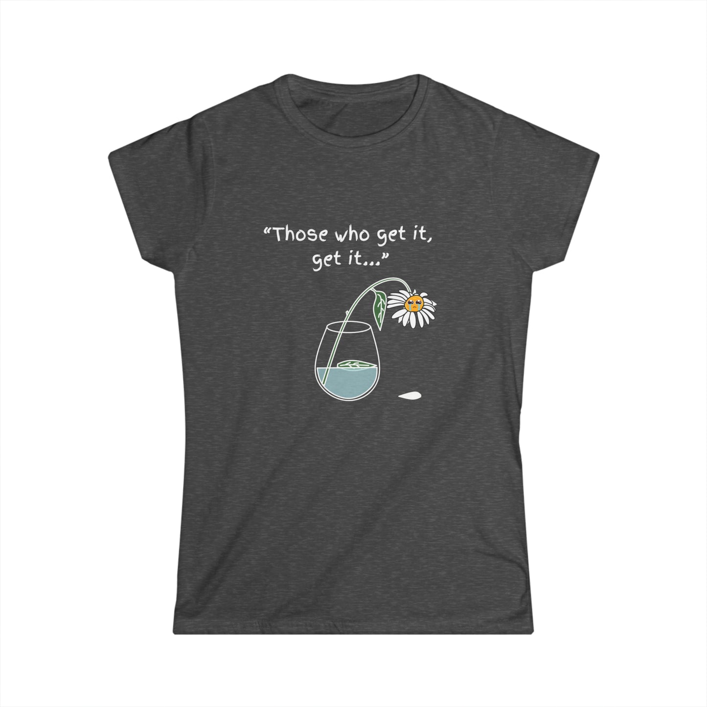 Those Who Get It, Get It Women's Softstyle Tee