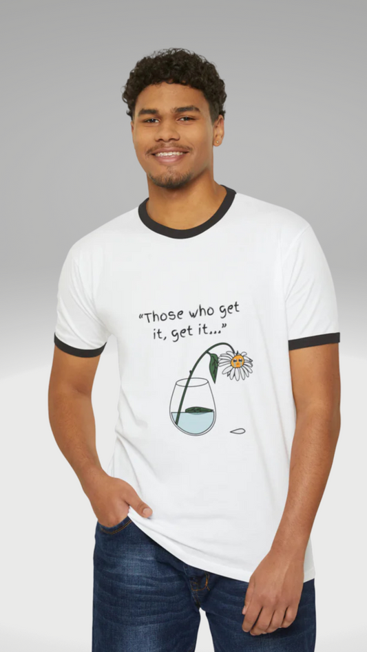 Those Who Get It, Get It Unisex Cotton Ringer T-Shirt